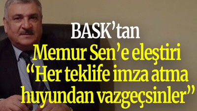 BASK’tan Memur Sen’e eleştiri “Her teklife imza atma huyundan vazgeçsinler”